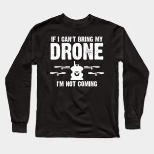 Funny If I Can't Bring My Drone I'm Not Coming Long Sleeve T-Shirt